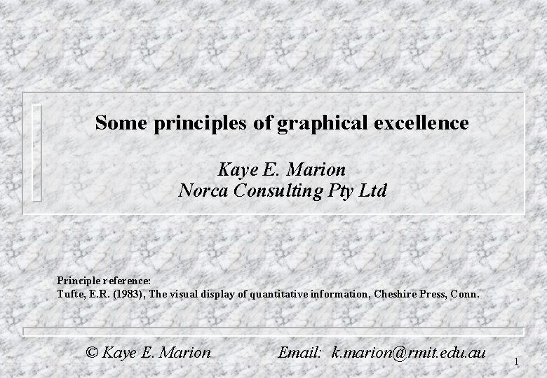 Some principles of graphical excellence Kaye E. Marion Norca Consulting Pty Ltd Principle reference: