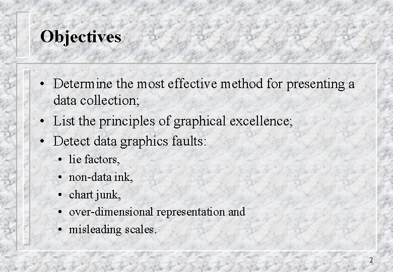 Objectives • Determine the most effective method for presenting a data collection; • List