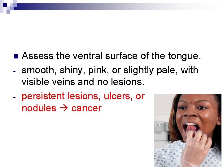 n - Assess the ventral surface of the tongue. smooth, shiny, pink, or slightly