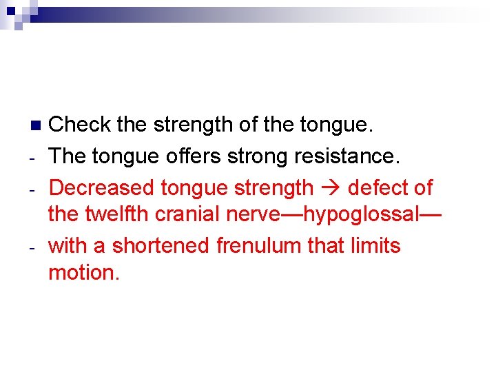 n - Check the strength of the tongue. The tongue offers strong resistance. Decreased