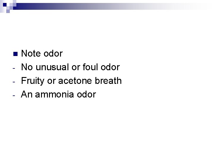 n - Note odor No unusual or foul odor Fruity or acetone breath An