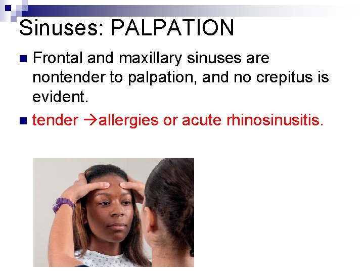 Sinuses: PALPATION Frontal and maxillary sinuses are nontender to palpation, and no crepitus is