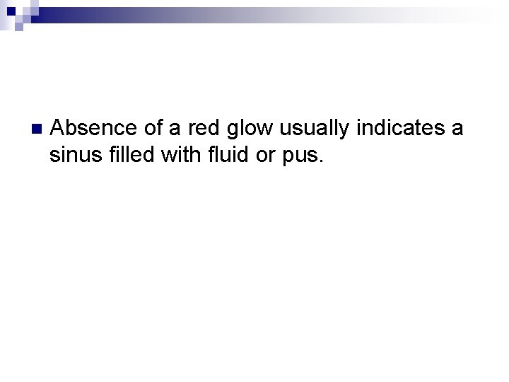 n Absence of a red glow usually indicates a sinus filled with fluid or