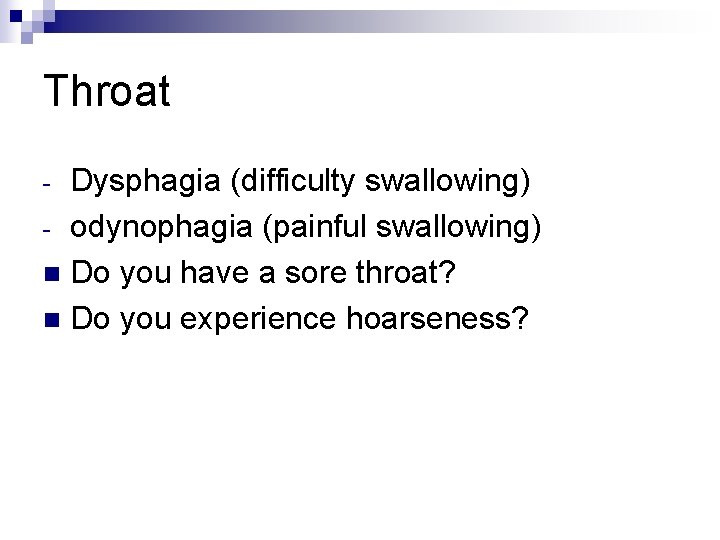 Throat Dysphagia (difficulty swallowing) - odynophagia (painful swallowing) n Do you have a sore