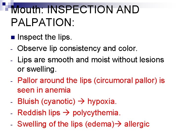 Mouth: INSPECTION AND PALPATION: n - Inspect the lips. Observe lip consistency and color.