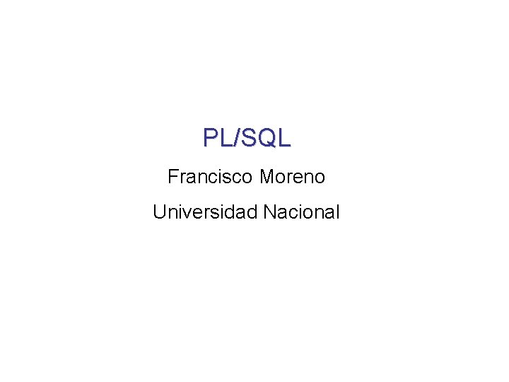 PL/SQL Francisco Moreno Universidad Nacional 