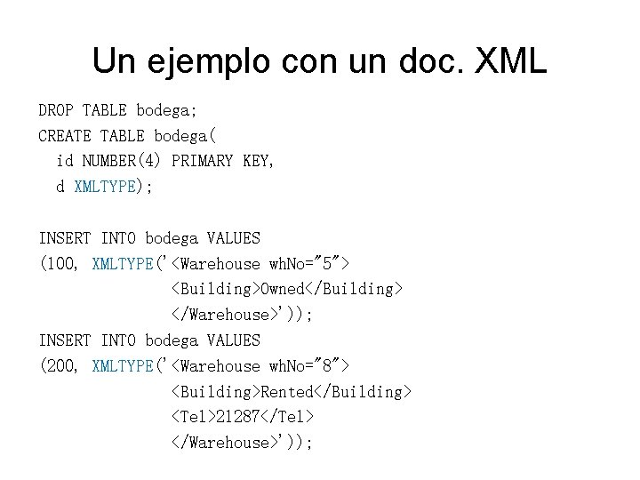 Un ejemplo con un doc. XML DROP TABLE bodega; CREATE TABLE bodega( id NUMBER(4)