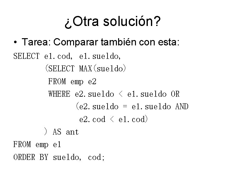¿Otra solución? • Tarea: Comparar también con esta: SELECT e 1. cod, e 1.