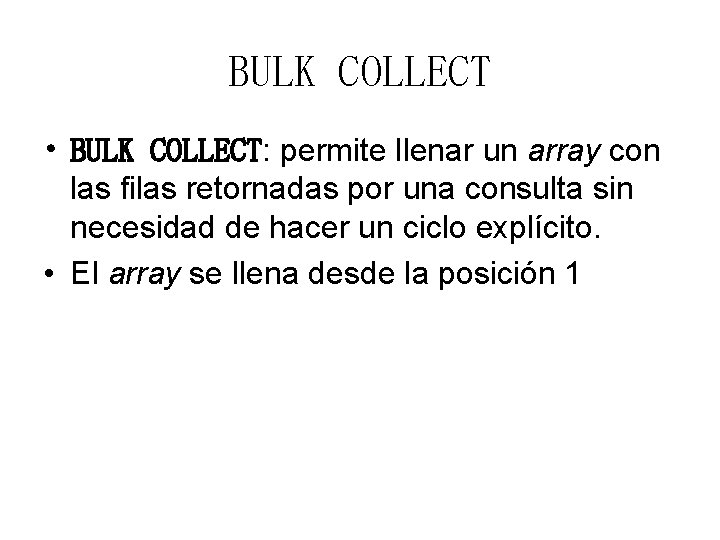 BULK COLLECT • BULK COLLECT: permite llenar un array con las filas retornadas por