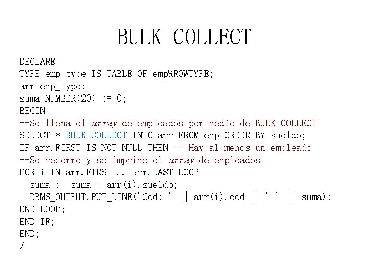 BULK COLLECT DECLARE TYPE emp_type IS TABLE OF emp%ROWTYPE; arr emp_type; suma NUMBER(20) :