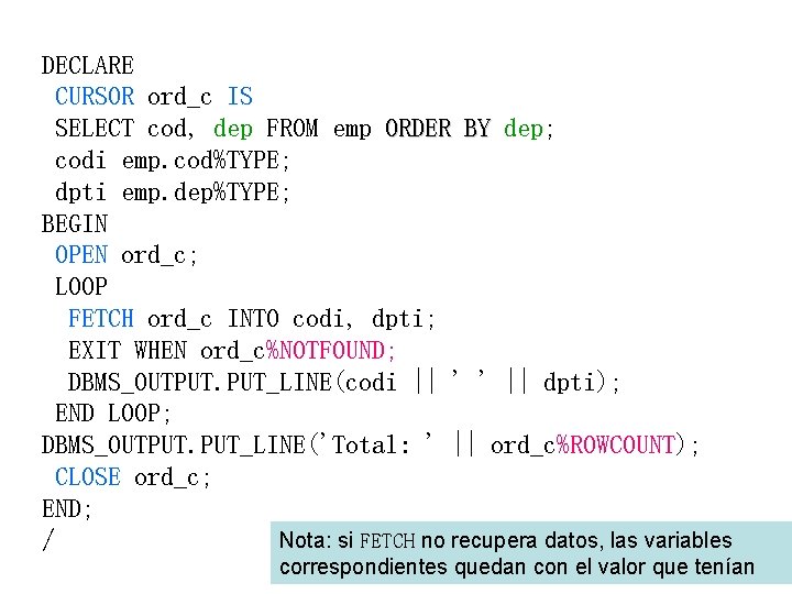 DECLARE CURSOR ord_c IS SELECT cod, dep FROM emp ORDER BY dep; codi emp.