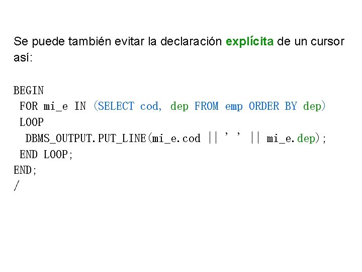 Se puede también evitar la declaración explícita de un cursor así: BEGIN FOR mi_e