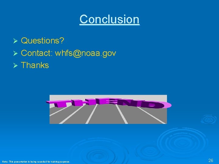 Conclusion Questions? Ø Contact: whfs@noaa. gov Ø Thanks Ø Note: This presentation is being Conclusion Questions? Ø Contact: whfs@noaa. gov Ø Thanks Ø Note: This presentation is being