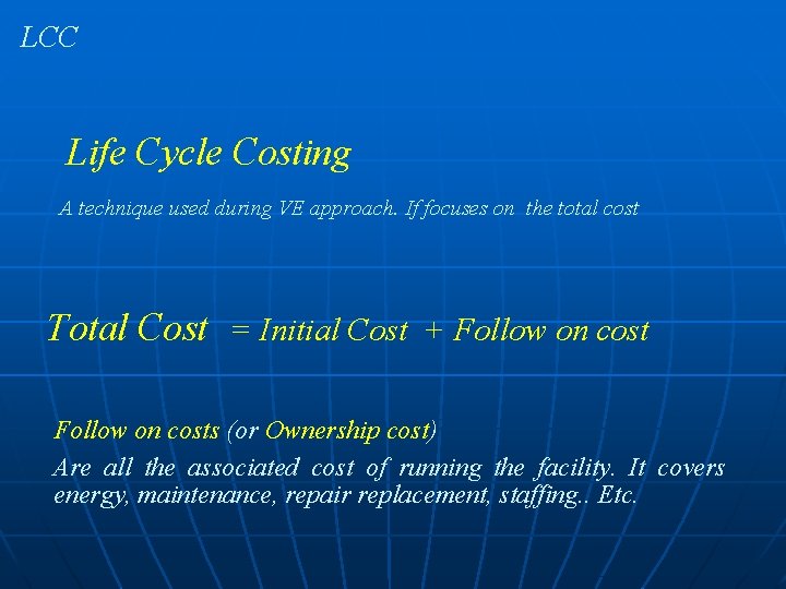 LCC Life Cycle Costing A technique used during VE approach. If focuses on the