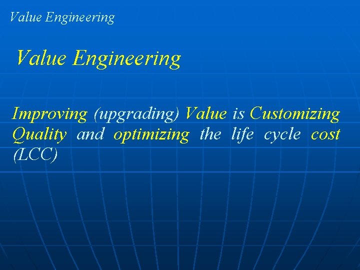 Value Engineering Improving (upgrading) Value is Customizing Quality and optimizing the life cycle cost