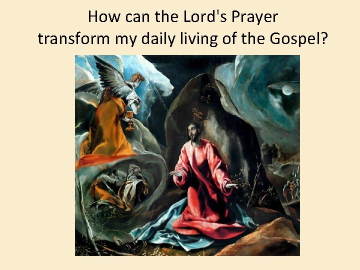 How can the Lord's Prayer transform my daily living of the Gospel? 