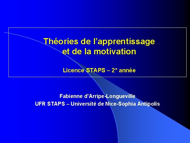 Théories de l’apprentissage et de la motivation Licence STAPS – 2° année Fabienne d’Arripe-Longueville