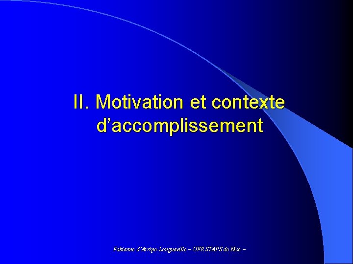 II. Motivation et contexte d’accomplissement Fabienne d’Arripe-Longueville – UFR STAPS de Nice – 