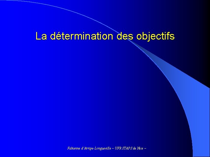 La détermination des objectifs Fabienne d’Arripe-Longueville – UFR STAPS de Nice – 