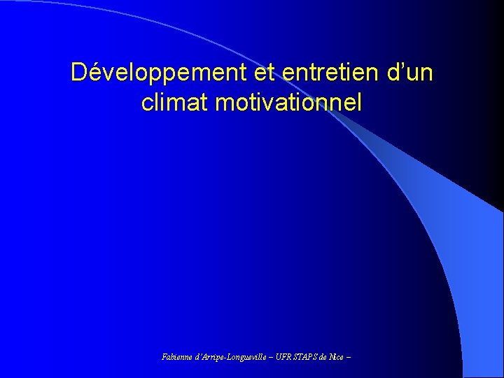 Développement et entretien d’un climat motivationnel Fabienne d’Arripe-Longueville – UFR STAPS de Nice –