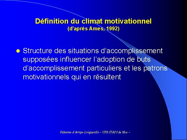 Définition du climat motivationnel (d’après Ames, 1992) l Structure des situations d’accomplissement supposées influencer