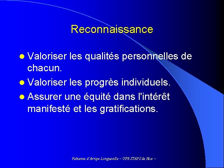 Reconnaissance l Valoriser les qualités personnelles de chacun. l Valoriser les progrès individuels. l