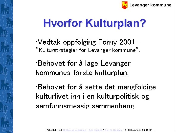 Hvorfor Kulturplan? • Vedtak oppfølging Forny 2001”Kulturstrategier for Levanger kommune”. • Behovet for å