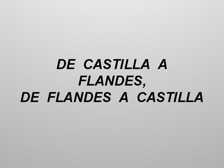 DE CASTILLA A FLANDES, DE FLANDES A CASTILLA 