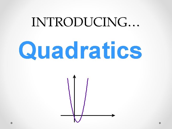 INTRODUCING… Quadratics 