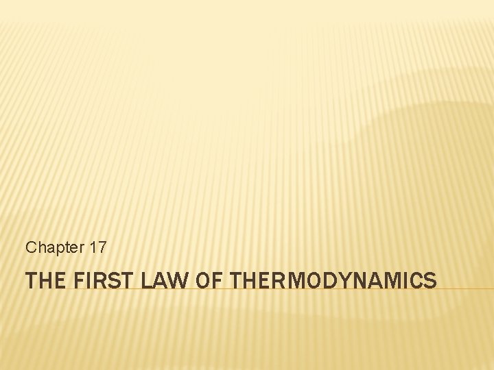 Chapter 17 THE FIRST LAW OF THERMODYNAMICS 
