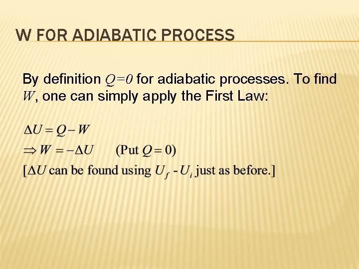 W FOR ADIABATIC PROCESS By definition Q=0 for adiabatic processes. To find W, one