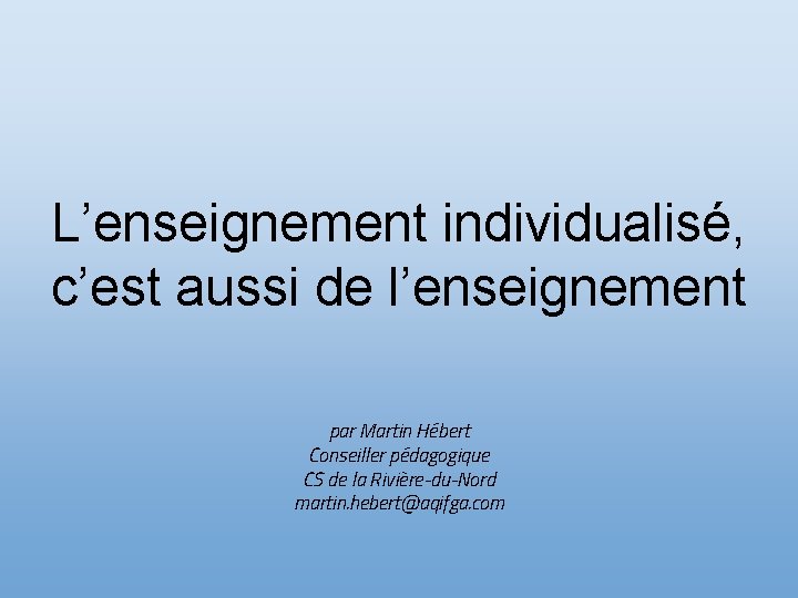 L’enseignement individualisé, c’est aussi de l’enseignement par Martin Hébert Conseiller pédagogique CS de la