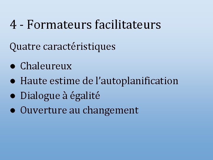 4 - Formateurs facilitateurs Quatre caractéristiques ● ● Chaleureux Haute estime de l’autoplanification Dialogue