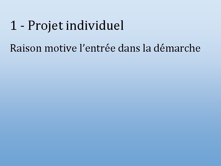 1 - Projet individuel Raison motive l’entrée dans la démarche 