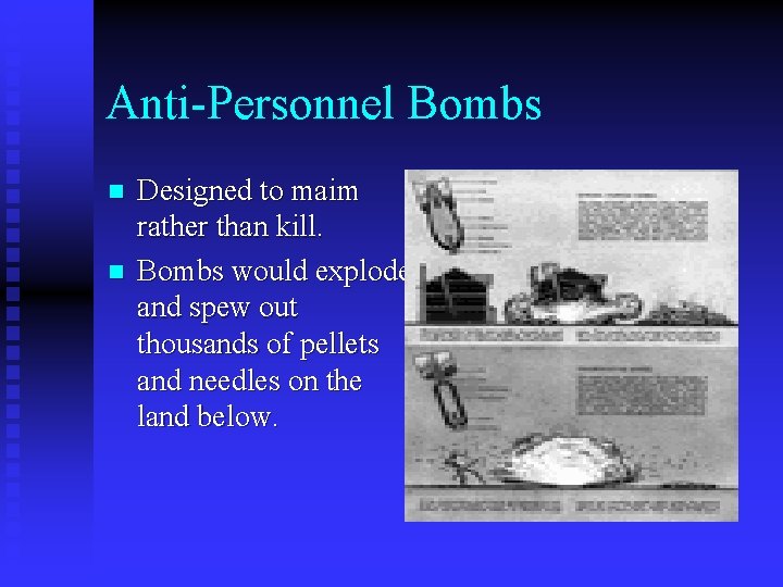 Anti-Personnel Bombs n n Designed to maim rather than kill. Bombs would explode and