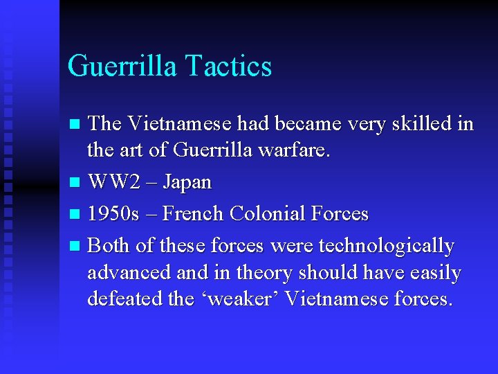 Guerrilla Tactics The Vietnamese had became very skilled in the art of Guerrilla warfare.