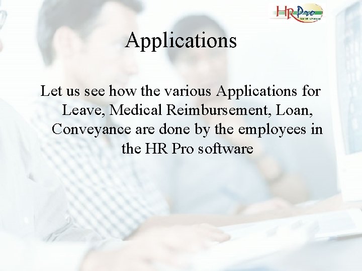 Applications Let us see how the various Applications for Leave, Medical Reimbursement, Loan, Conveyance