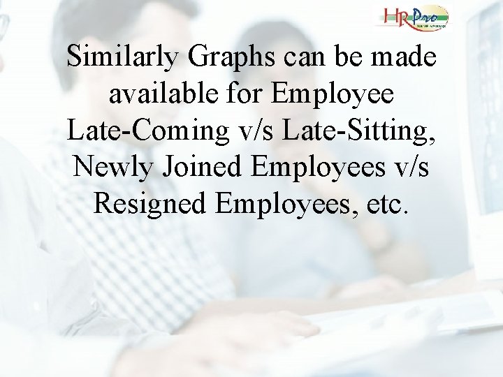 Similarly Graphs can be made available for Employee Late-Coming v/s Late-Sitting, Newly Joined Employees