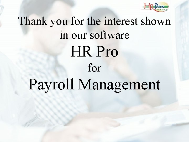 Thank you for the interest shown in our software HR Pro for Payroll Management