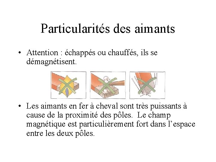 Particularités des aimants • Attention : échappés ou chauffés, ils se démagnétisent. • Les