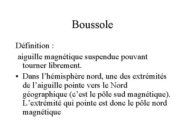Boussole Définition : aiguille magnétique suspendue pouvant tourner librement. • Dans l’hémisphère nord, une