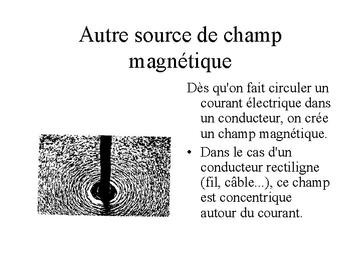 Autre source de champ magnétique Dès qu'on fait circuler un courant électrique dans un