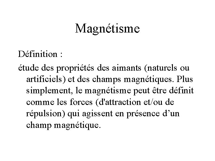 Magnétisme Définition : étude des propriétés des aimants (naturels ou artificiels) et des champs