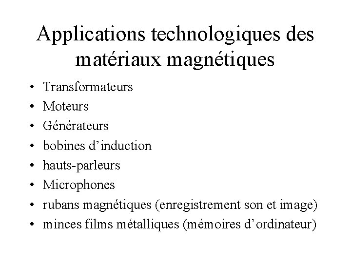 Applications technologiques des matériaux magnétiques • • Transformateurs Moteurs Générateurs bobines d’induction hauts-parleurs Microphones