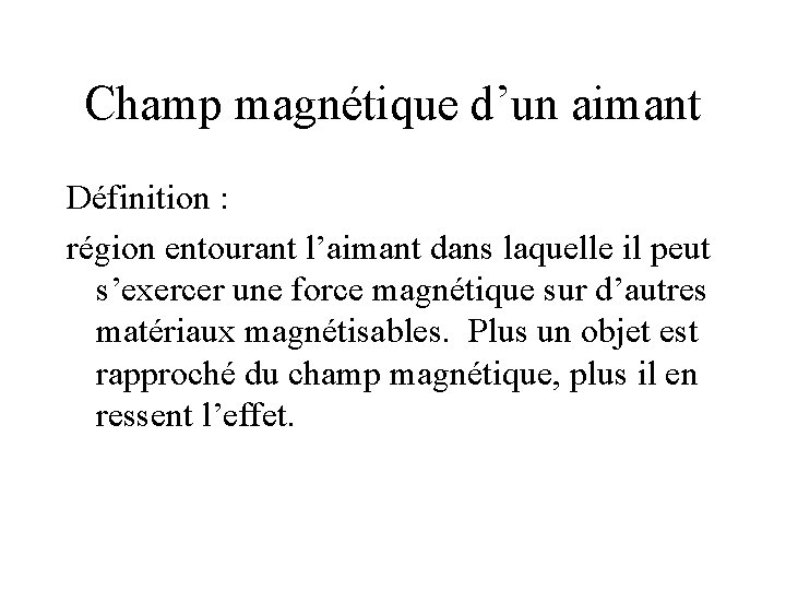Champ magnétique d’un aimant Définition : région entourant l’aimant dans laquelle il peut s’exercer