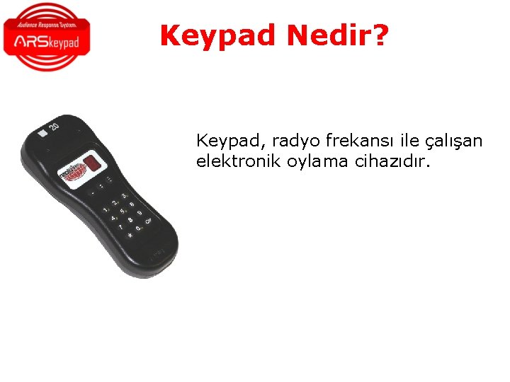Keypad Nedir? Keypad, radyo frekansı ile çalışan elektronik oylama cihazıdır. Keypad Nedir? Keypad, radyo frekansı ile çalışan elektronik oylama cihazıdır.
