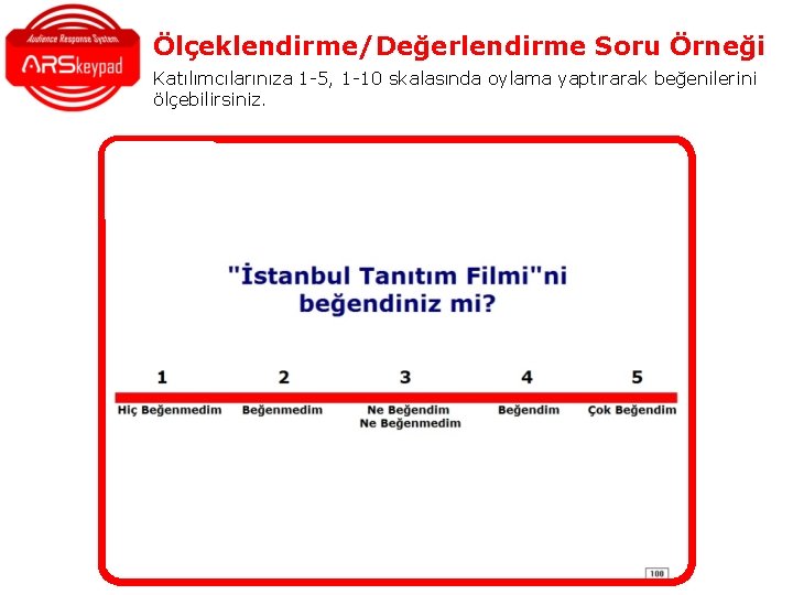 Ölçeklendirme/Değerlendirme Soru Örneği Katılımcılarınıza 1 -5, 1 -10 skalasında oylama yaptırarak beğenilerini ölçebilirsiniz. Ölçeklendirme/Değerlendirme Soru Örneği Katılımcılarınıza 1 -5, 1 -10 skalasında oylama yaptırarak beğenilerini ölçebilirsiniz.