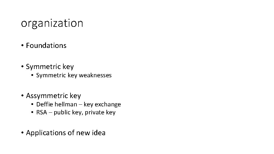 organization • Foundations • Symmetric key weaknesses • Assymmetric key • Deffie hellman –