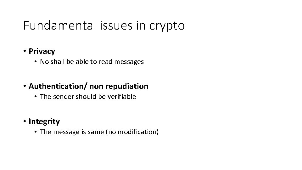 Fundamental issues in crypto • Privacy • No shall be able to read messages