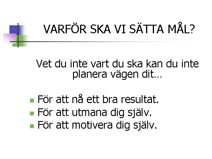 VARFÖR SKA VI SÄTTA MÅL? Vet du inte vart du ska kan du inte